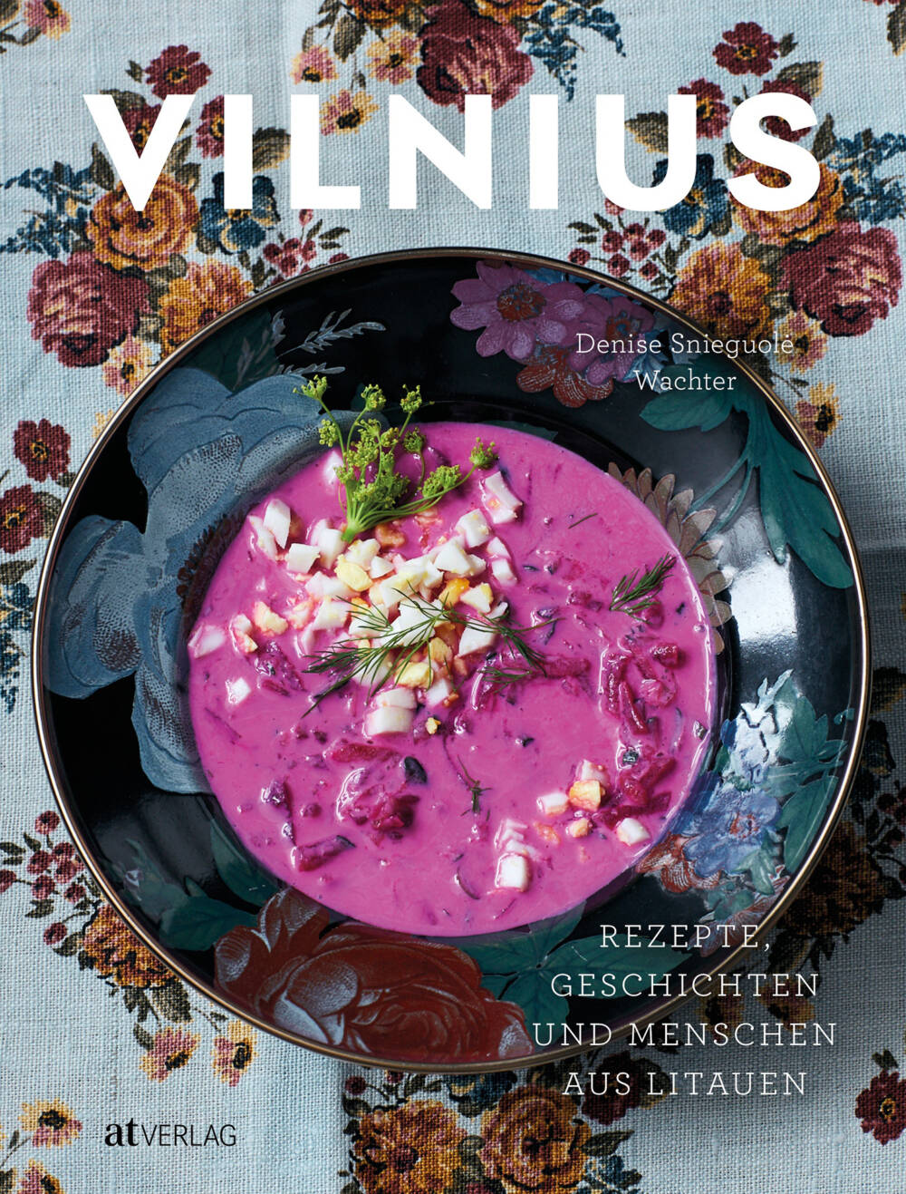 Im deutschsprachigen Raum eins der ersten Kochbücher zu litauischer Küche: „Vilnius“ von Denise Wachter erscheint am 28. August 2024 /  ©Maria Grossmann / AT-Verlag